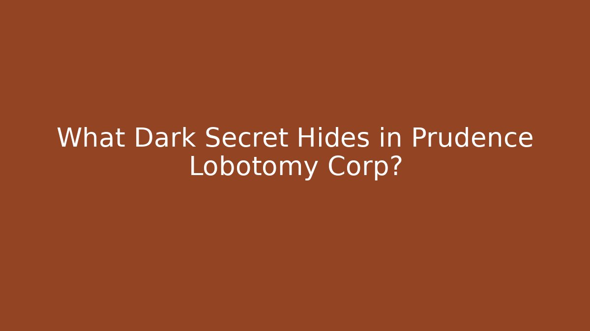 What Dark Secret Hides in Prudence Lobotomy Corp?