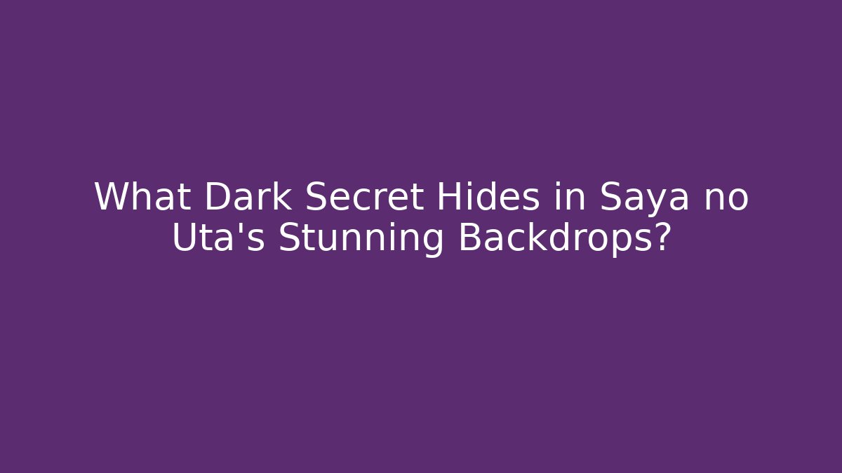 What Dark Secret Hides in Saya no Uta's Stunning Backdrops?