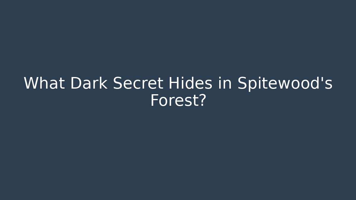 What Dark Secret Hides in Spitewood’s Forest?