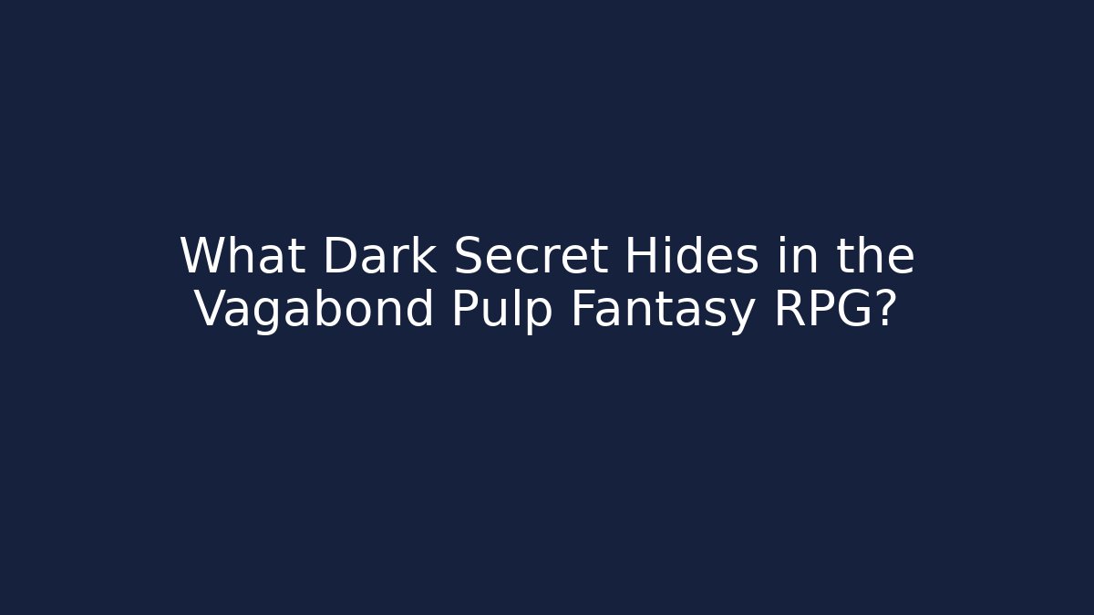 What Dark Secret Hides in the Vagabond Pulp Fantasy RPG?