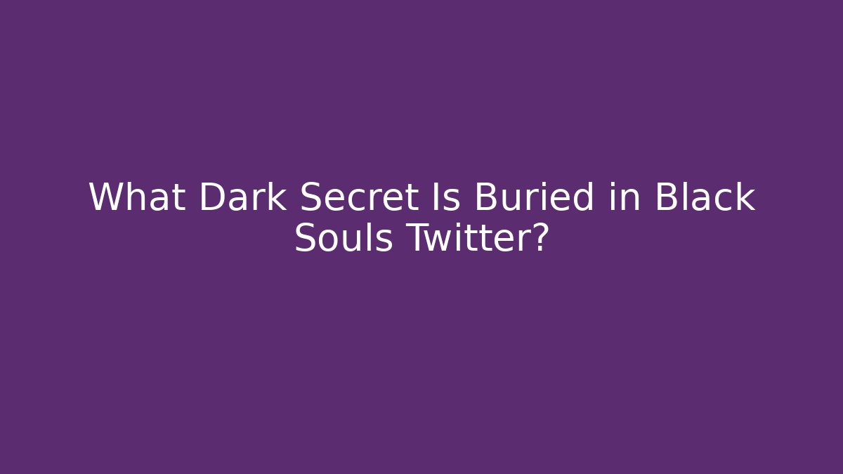 What Dark Secret Is Buried in Black Souls Twitter?