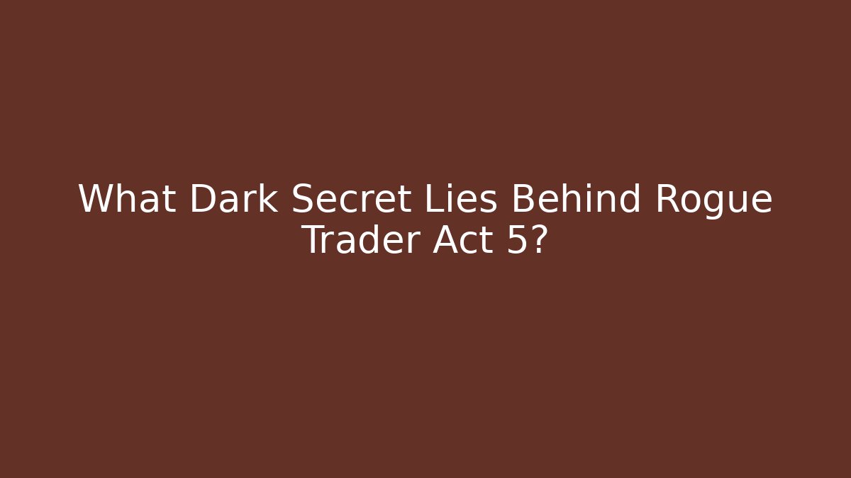 What Dark Secret Lies Behind Rogue Trader Act 5?