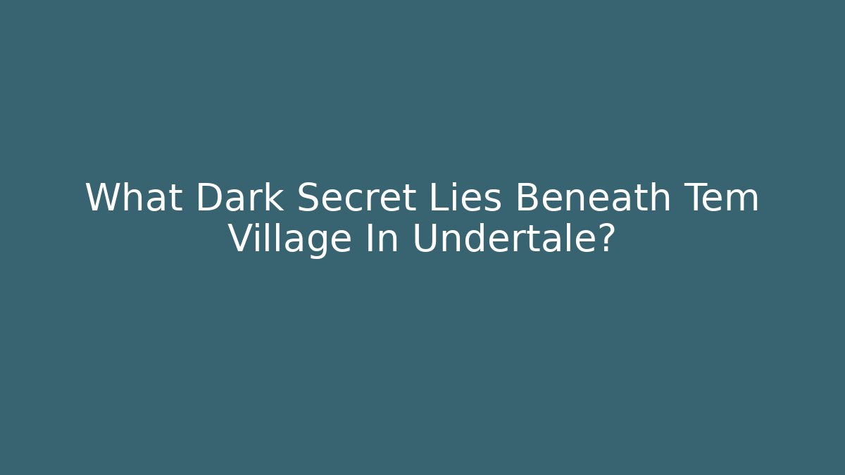 What Dark Secret Lies Beneath Tem Village In Undertale?