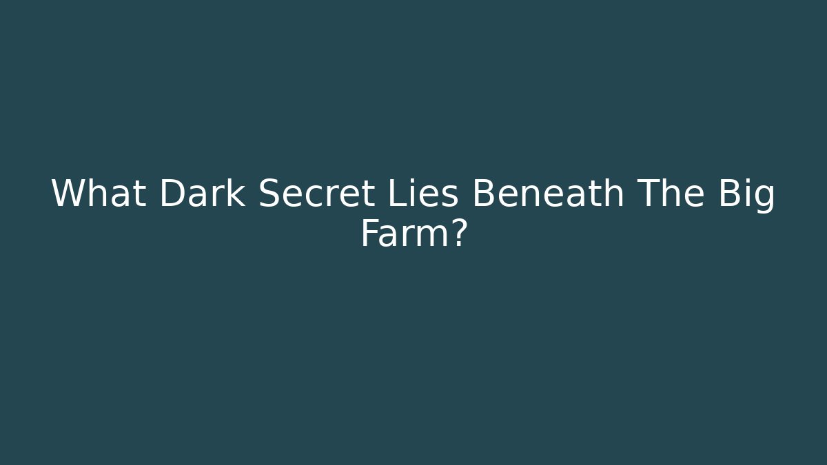 What Dark Secret Lies Beneath The Big Farm?