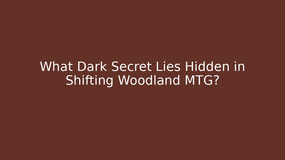 What Dark Secret Lies Hidden in Shifting Woodland MTG?