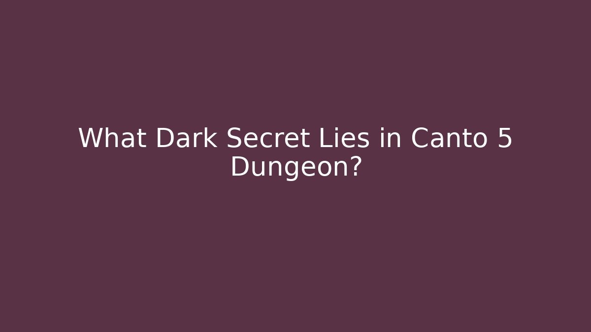 What Dark Secret Lies in Canto 5 Dungeon?