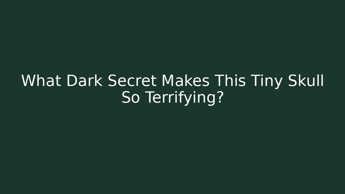 What Dark Secret Makes This Tiny Skull So Terrifying?