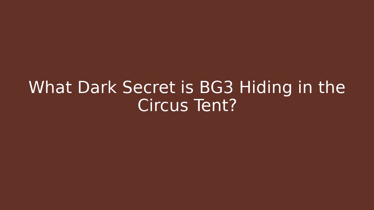 What Dark Secret is BG3 Hiding in the Circus Tent?