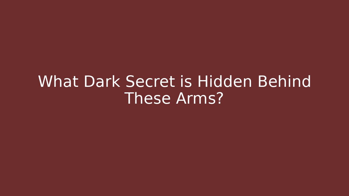 What Dark Secret is Hidden Behind These Arms?