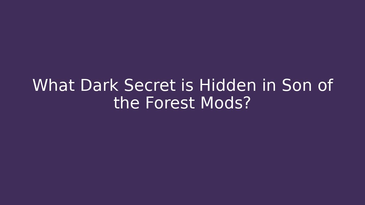 What Dark Secret is Hidden in Son of the Forest Mods?