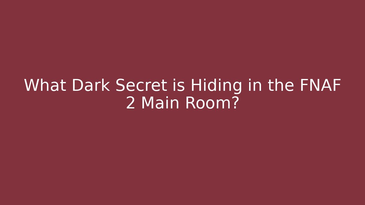 What Dark Secret is Hiding in the FNAF 2 Main Room?