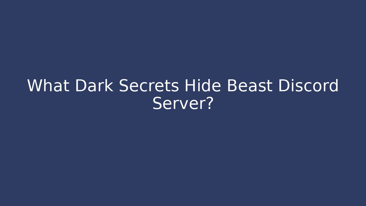 What Dark Secrets Hide Beast Discord Server?