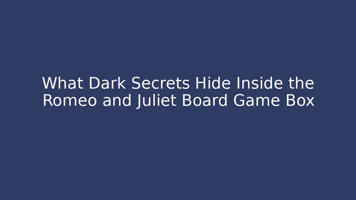What Dark Secrets Hide Inside the Romeo and Juliet Board Game Box