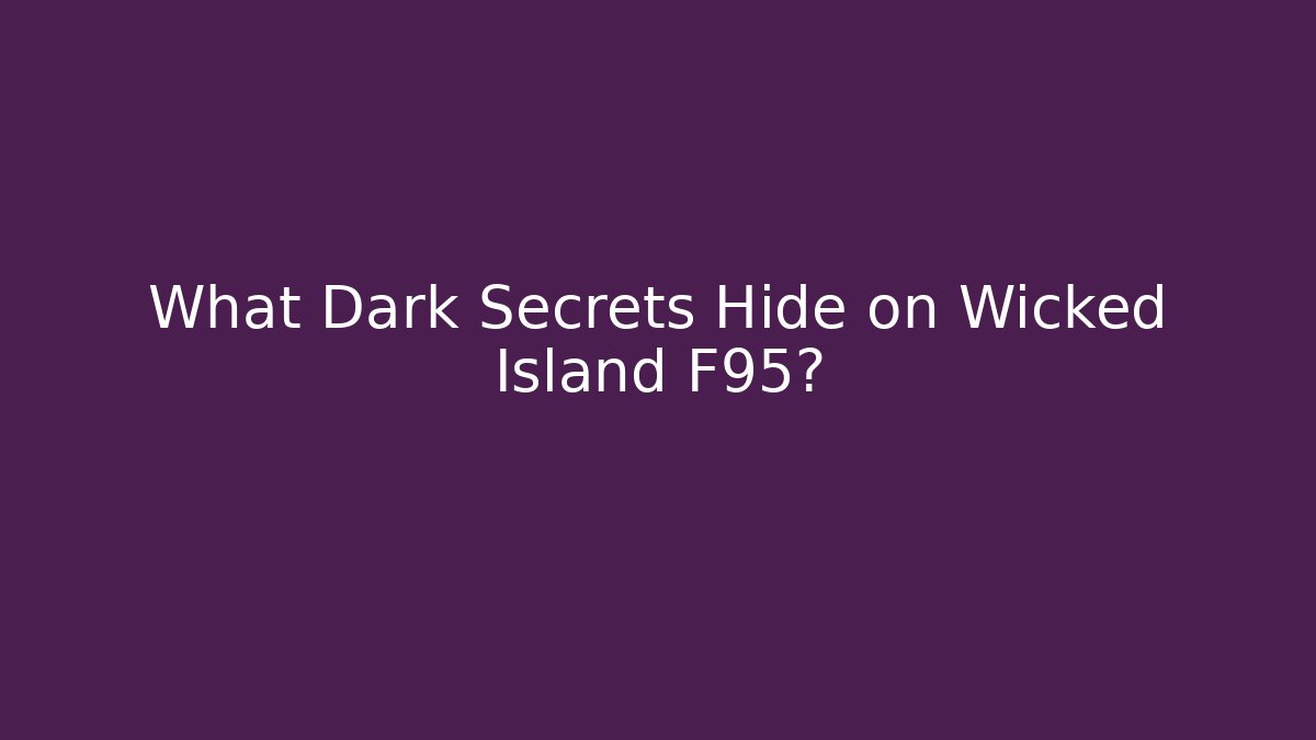 What Dark Secrets Hide on Wicked Island F95?