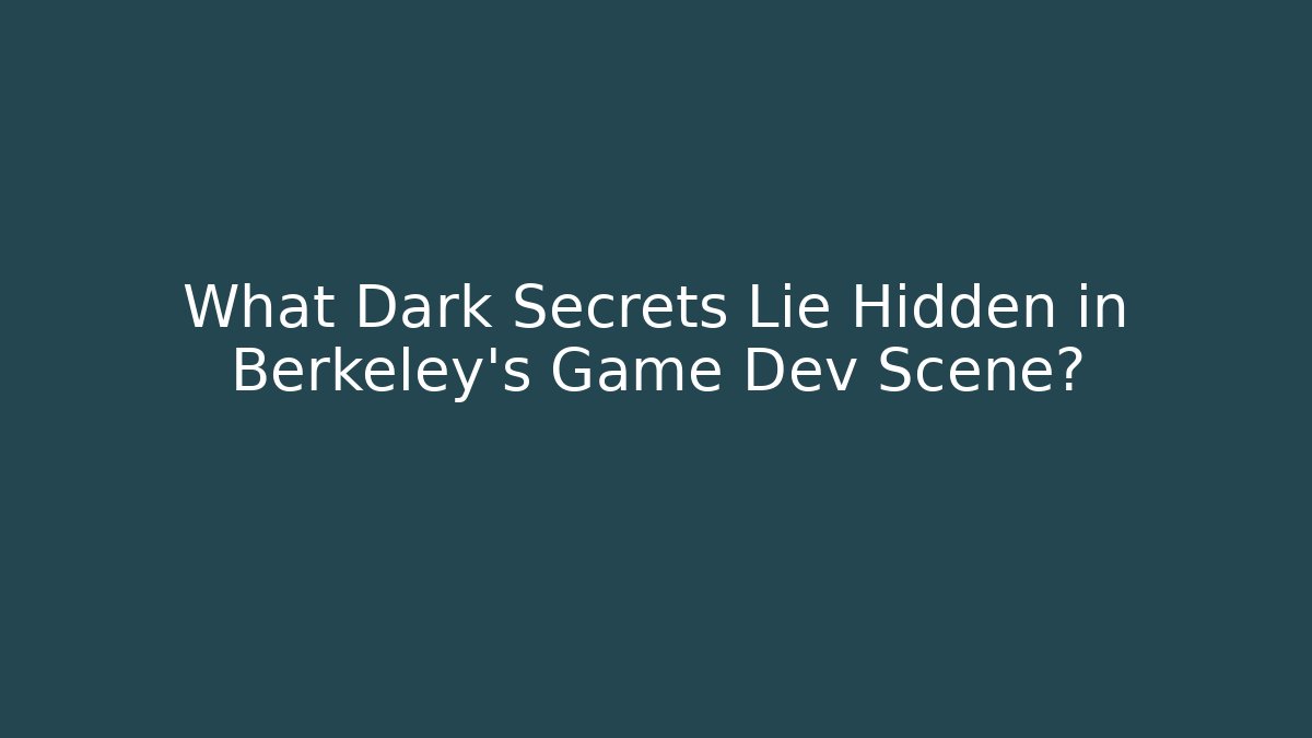 What Dark Secrets Lie Hidden in Berkeley's Game Dev Scene?
