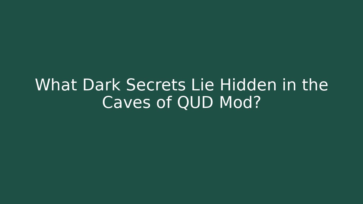 What Dark Secrets Lie Hidden in the Caves of QUD Mod?