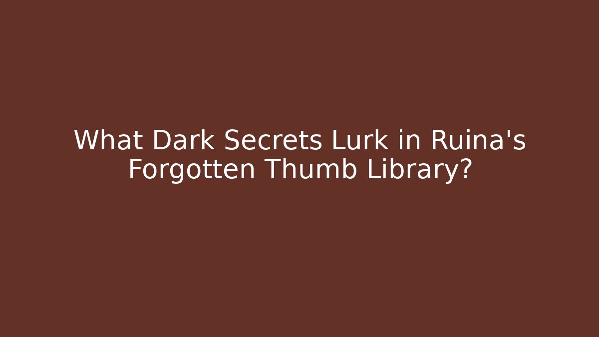 What Dark Secrets Lurk in Ruina's Forgotten Thumb Library?