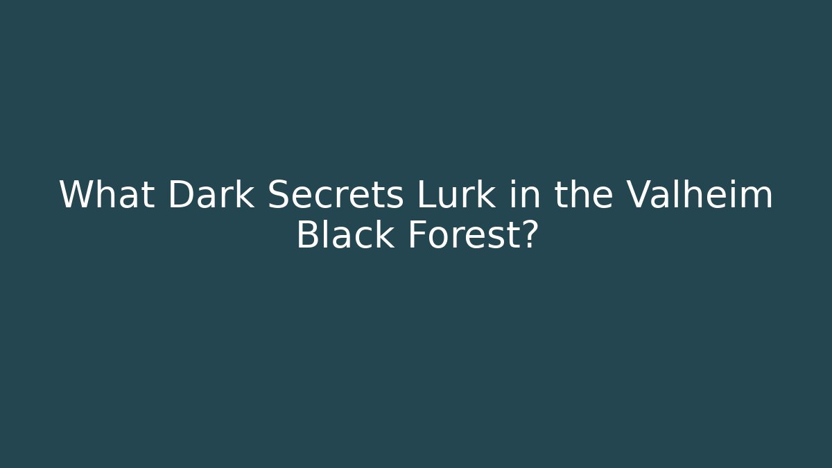 What Dark Secrets Lurk in the Valheim Black Forest?