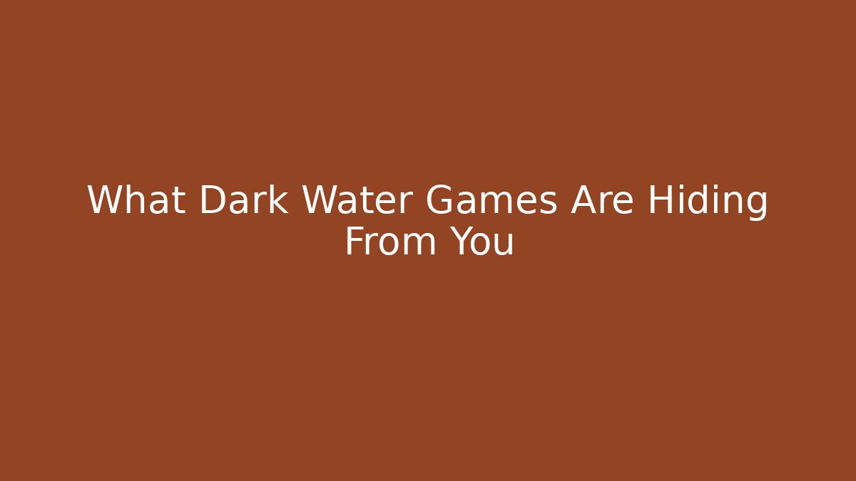 What Dark Water Games Are Hiding From You