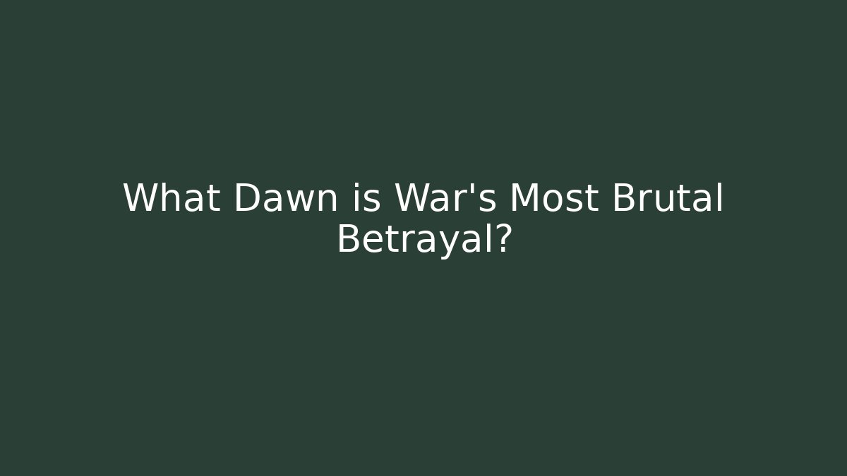 What Dawn is War's Most Brutal Betrayal?