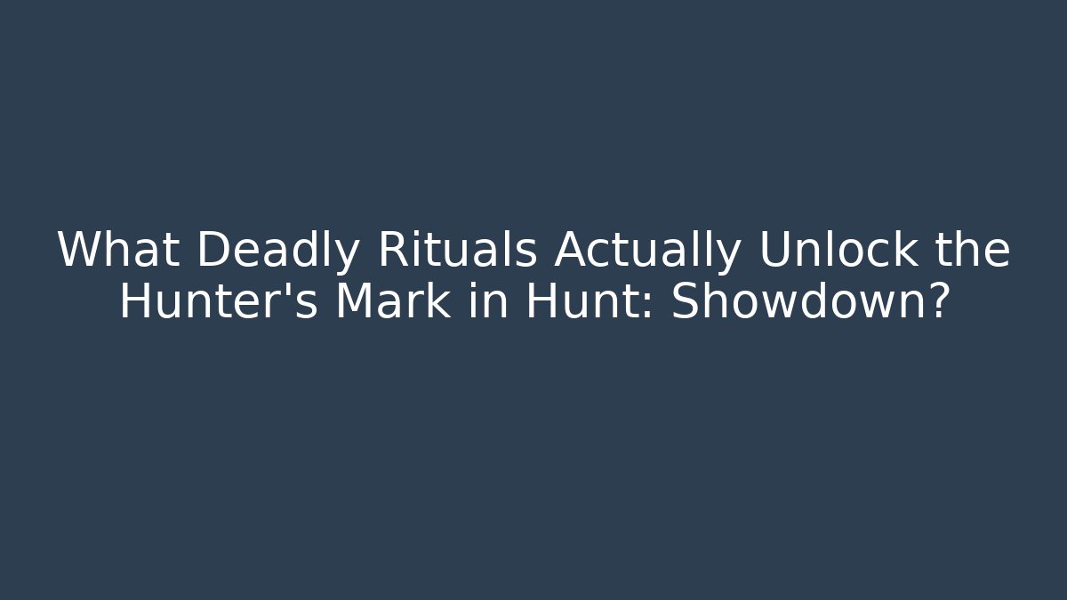 What Deadly Rituals Actually Unlock the Hunter's Mark in Hunt: Showdown?