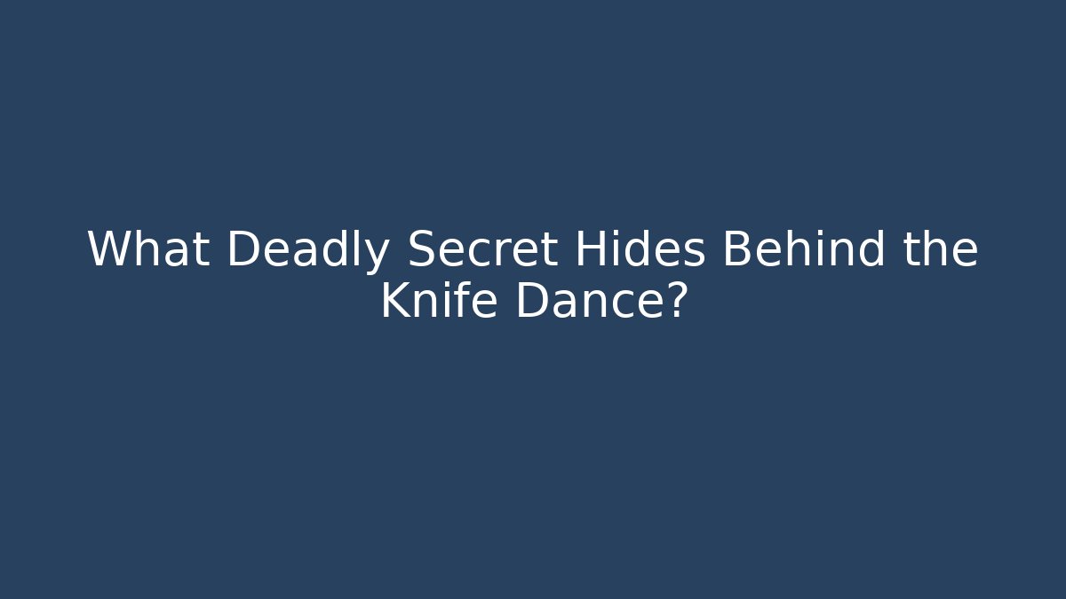 What Deadly Secret Hides Behind the Knife Dance?