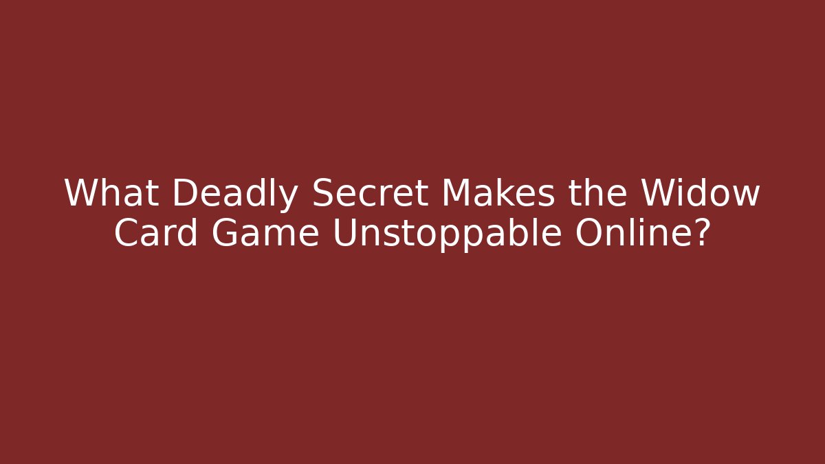 What Deadly Secret Makes the Widow Card Game Unstoppable Online?