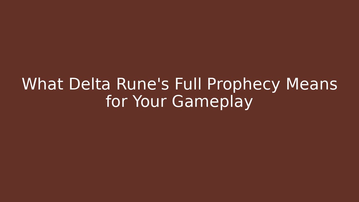 What Delta Rune's Full Prophecy Means for Your Gameplay