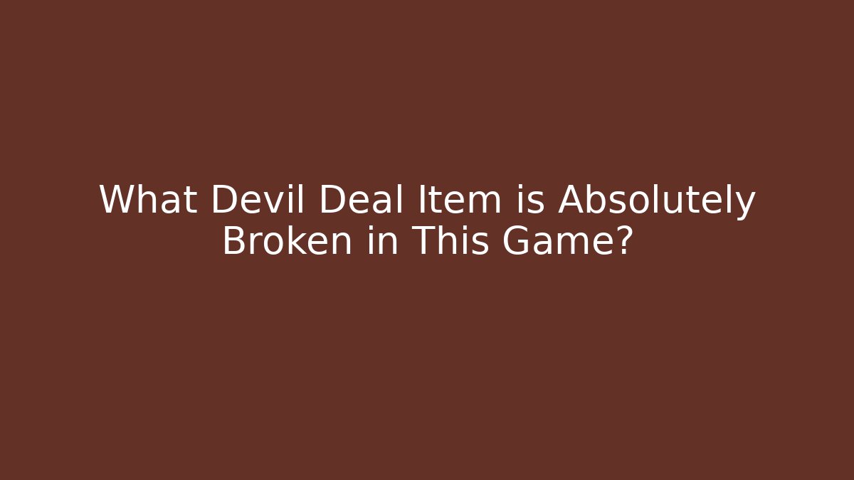 What Devil Deal Item is Absolutely Broken in This Game?
