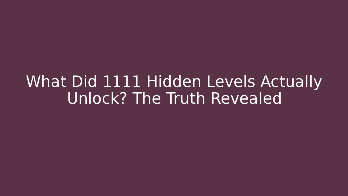 What Did 1111 Hidden Levels Actually Unlock? The Truth Revealed
