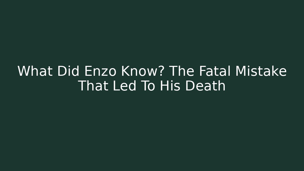 What Did Enzo Know? The Fatal Mistake That Led To His Death