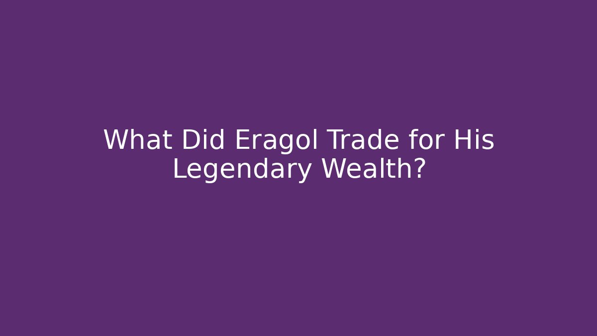 What Did Eragol Trade for His Legendary Wealth?