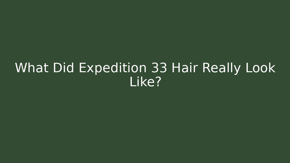 What Did Expedition 33 Hair Really Look Like? - Vintage E-Juice