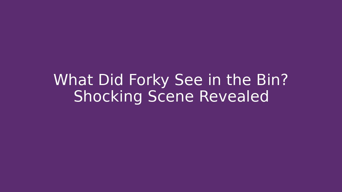 What Did Forky See in the Bin? Shocking Scene Revealed