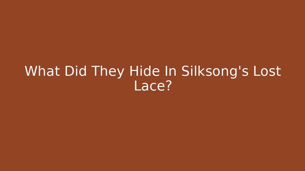 What Did They Hide In Silksong's Lost Lace?