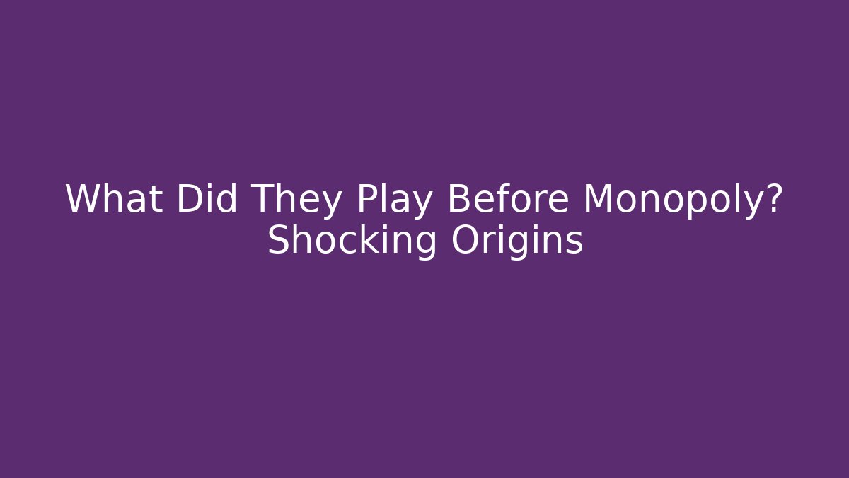 What Did They Play Before Monopoly? Shocking Origins