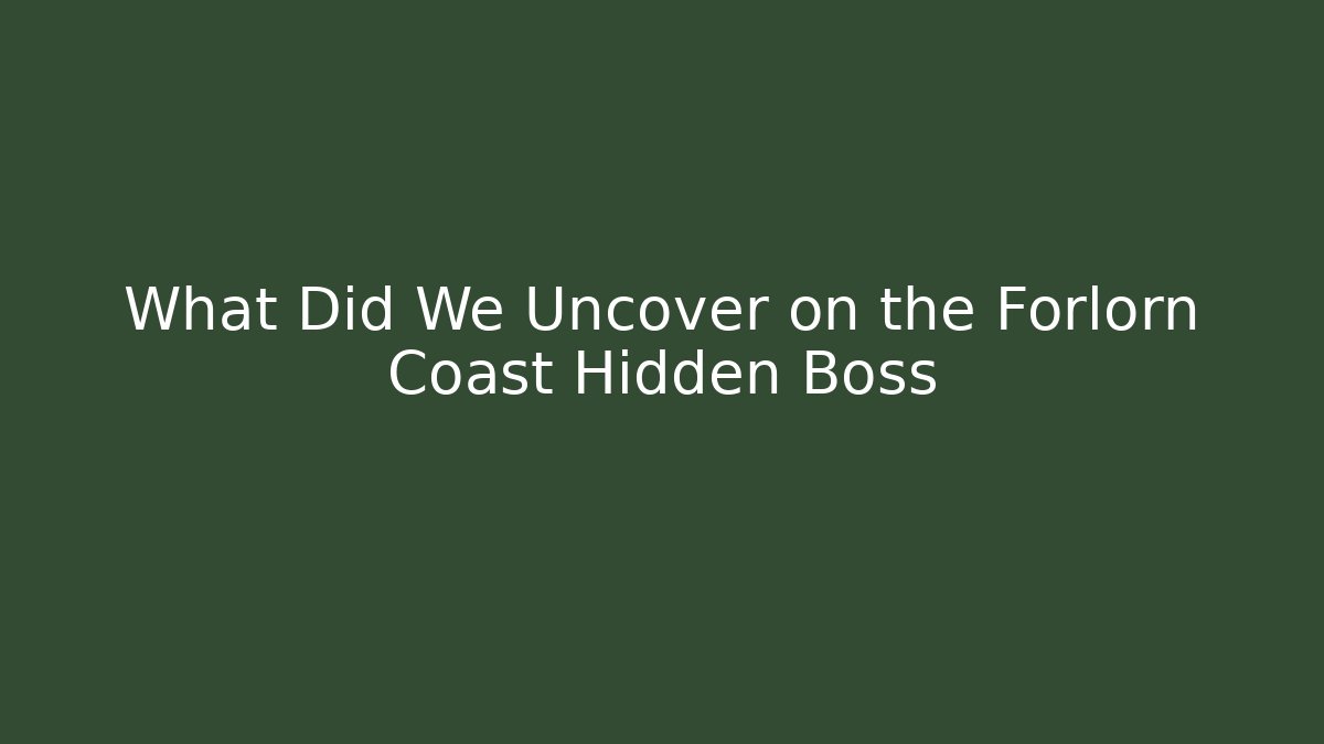 What Did We Uncover on the Forlorn Coast Hidden Boss