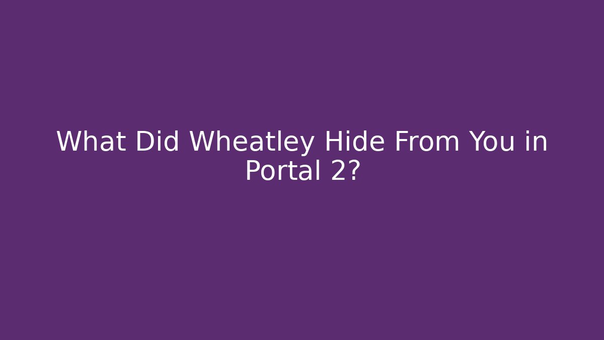 What Did Wheatley Hide From You in Portal 2?