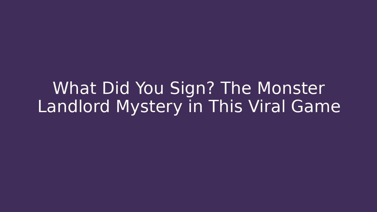 What Did You Sign? The Monster Landlord Mystery in This Viral Game - Vintage E-Juice