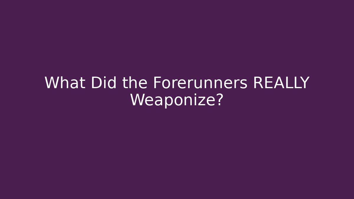 What Did the Forerunners REALLY Weaponize?