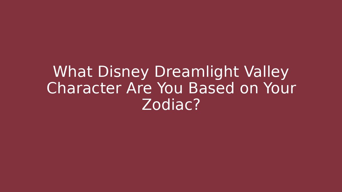 What Disney Dreamlight Valley Character Are You Based on Your Zodiac?
