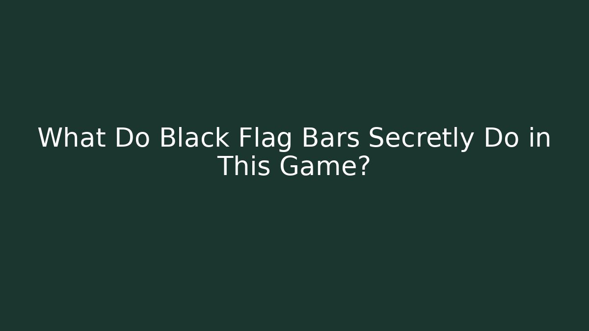What Do Black Flag Bars Secretly Do in This Game?