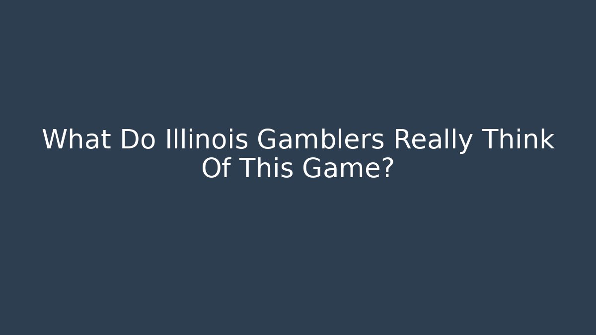 What Do Illinois Gamblers Really Think Of This Game?
