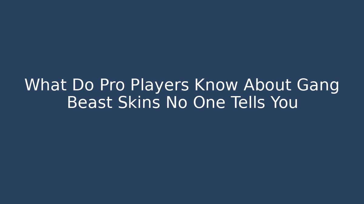 What Do Pro Players Know About Gang Beast Skins No One Tells You
