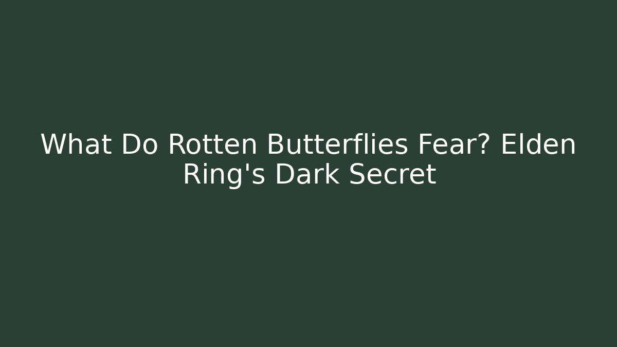 What Do Rotten Butterflies Fear? Elden Ring's Dark Secret