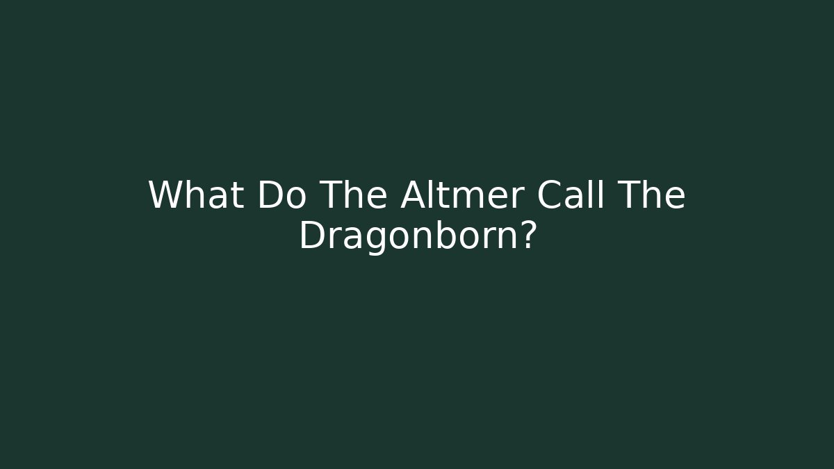 What Do The Altmer Call The Dragonborn?
