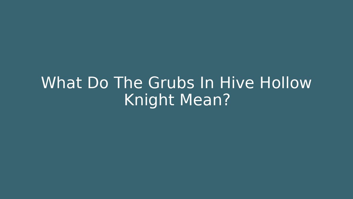 What Do The Grubs In Hive Hollow Knight Mean?