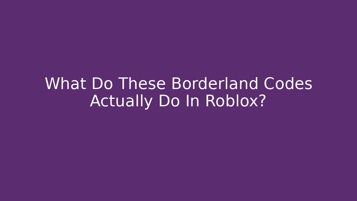 What Do These Borderland Codes Actually Do In Roblox? - Vintage E-Juice