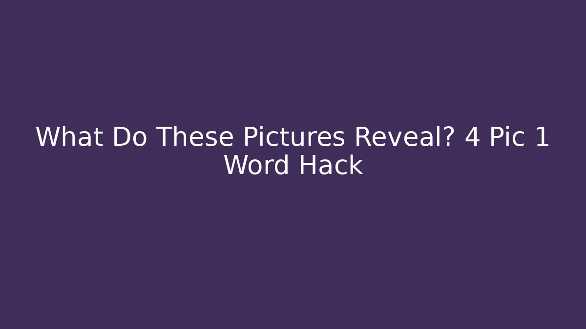 What Do These Pictures Reveal? 4 Pic 1 Word Hack - Vintage E-Juice
