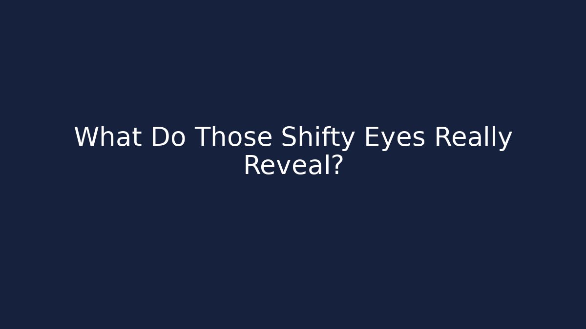 What Do Those Shifty Eyes Really Reveal?